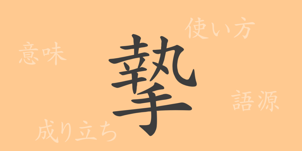 摯（シ）の漢字の成り立ち(語源)と意味、使い方、読み方、画数、部首