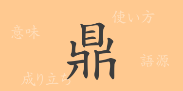 鼎（テイ）の漢字の成り立ち(語源)と意味、使い方、読み方、画数、部首