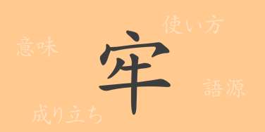 牢（ロウ）の漢字の成り立ち(語源)と意味、使い方、読み方、画数、部首