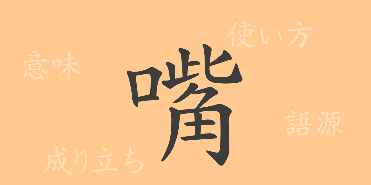 嘴（シ）の漢字の成り立ち(語源)と意味、使い方、読み方、画数、部首