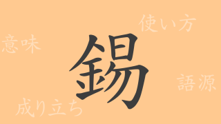錫（シャク）の漢字の成り立ち(語源)と意味、使い方、読み方、画数、部首