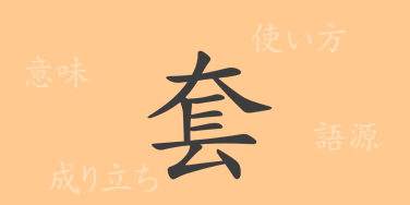 套（トウ）の漢字の成り立ち(語源)と意味、使い方、読み方、画数、部首