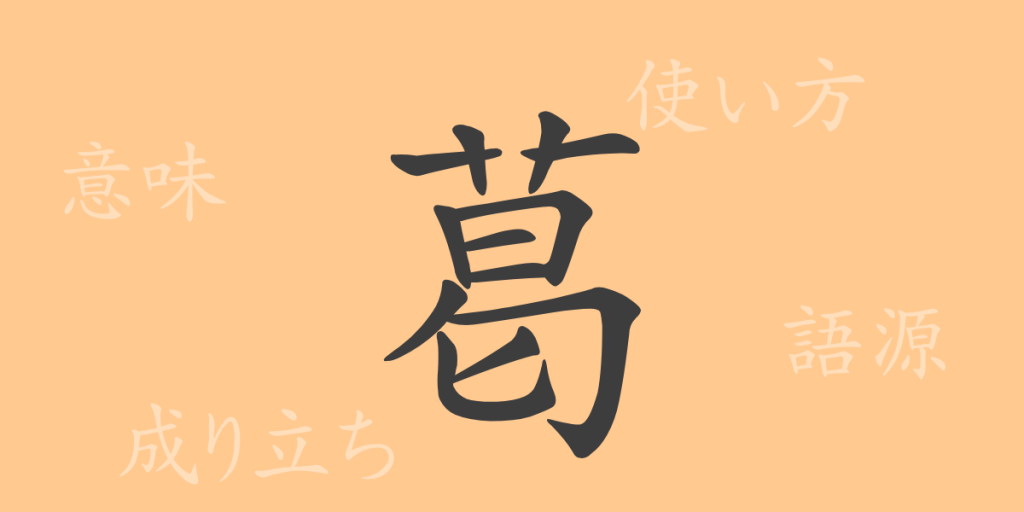 葛(カツ)の漢字の成り立ち(語源)と意味、使い方、読み方、画数、部首 葛(カツ)の漢字の成り立ち(語源)と意味、使い方、読み方、画数、部首