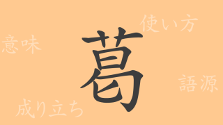 葛（カツ）の漢字の成り立ち(語源)と意味、使い方、読み方、画数、部首