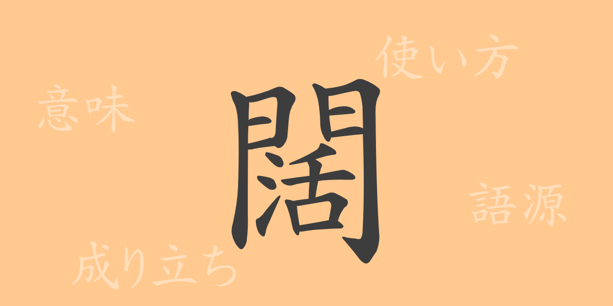 闊（カツ）の漢字の成り立ち(語源)と意味、使い方、読み方、画数、部首