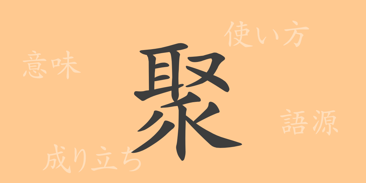 聚（ジュ）の漢字の成り立ち(語源)と意味、使い方、読み方、画数、部首