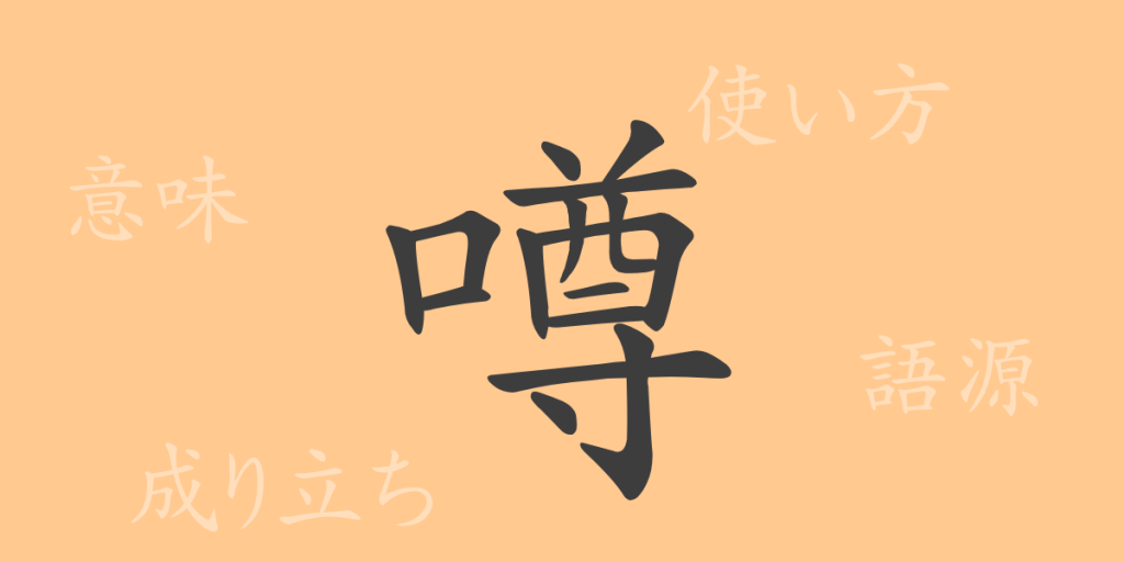 噂(ソン)の漢字の成り立ち(語源)と意味、使い方、読み方、画数、部首 噂(ソン)の漢字の成り立ち(語源)と意味、使い方、読み方、画数、部首
