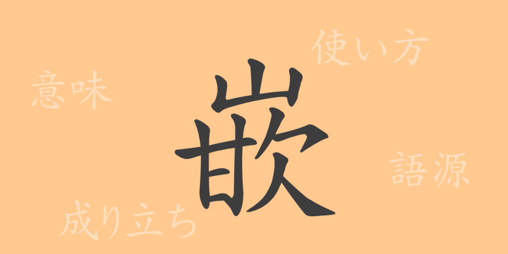 嵌（カン）の漢字の成り立ち(語源)と意味、使い方、読み方、画数、部首