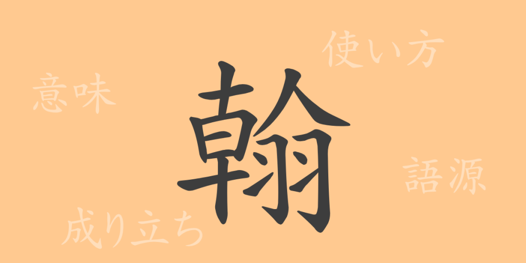 翰（カン）の漢字の成り立ち(語源)と意味、使い方、読み方、画数、部首