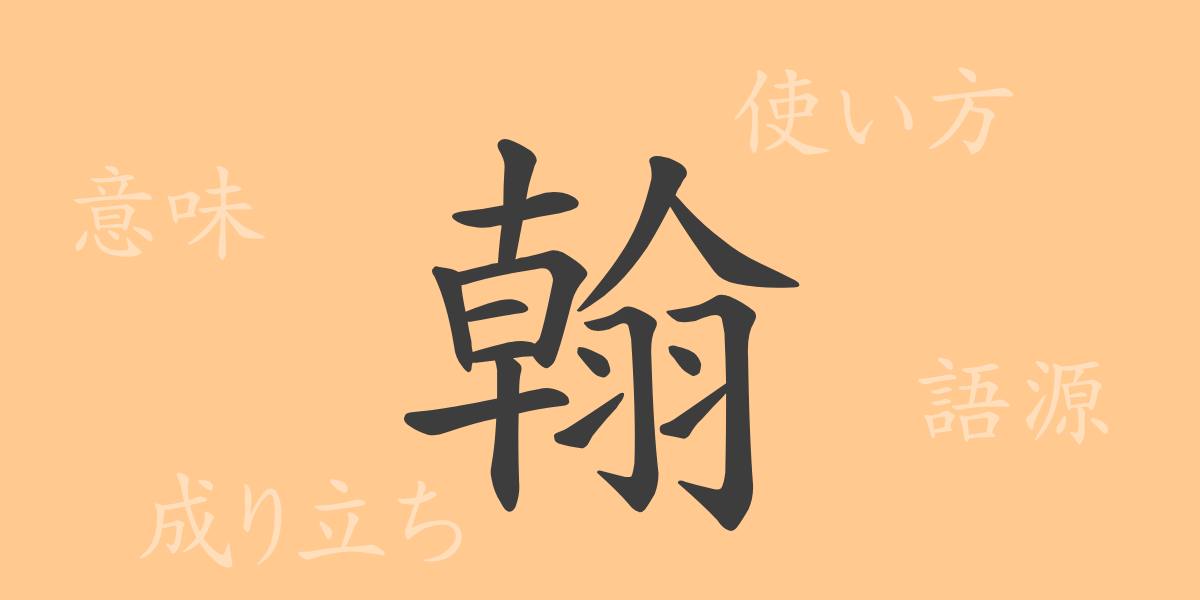 翰（カン）の漢字の成り立ち(語源)と意味、使い方、読み方、画数、部首