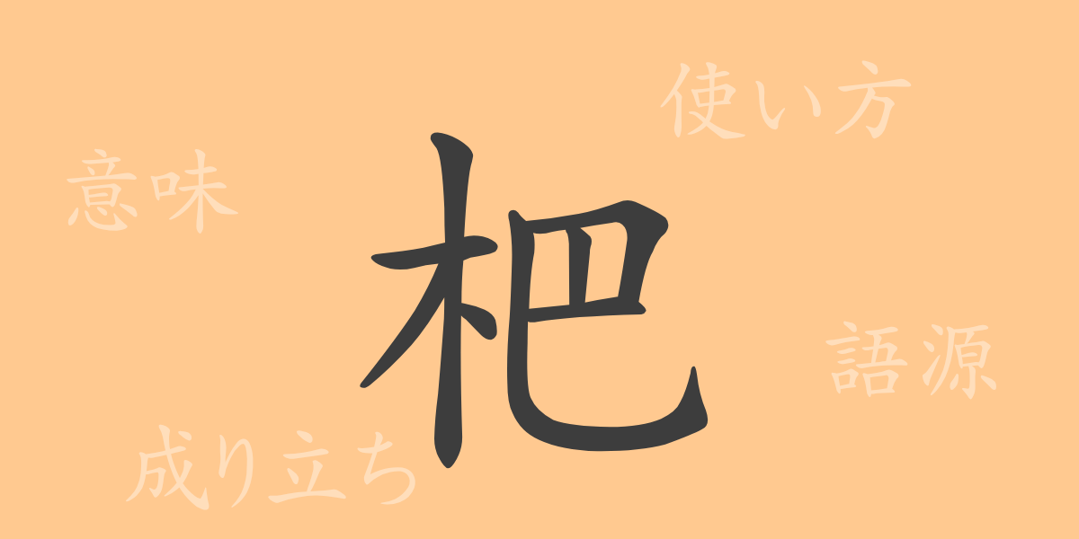 杷（ハ）の漢字の成り立ち(語源)と意味、使い方、読み方、画数、部首