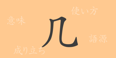 几（キ）の漢字の成り立ち(語源)と意味、使い方、読み方、画数、部首