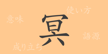 冥（メイ）の漢字の成り立ち(語源)と意味、使い方、読み方、画数、部首