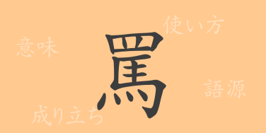 罵（バ）の漢字の成り立ち(語源)と意味、使い方、読み方、画数、部首