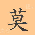 莫(バク)の漢字の成り立ち(語源)と意味、使い方、読み方、画数、部首 莫(バク)の漢字の成り立ち(語源)と意味、使い方、読み方、画数、部首