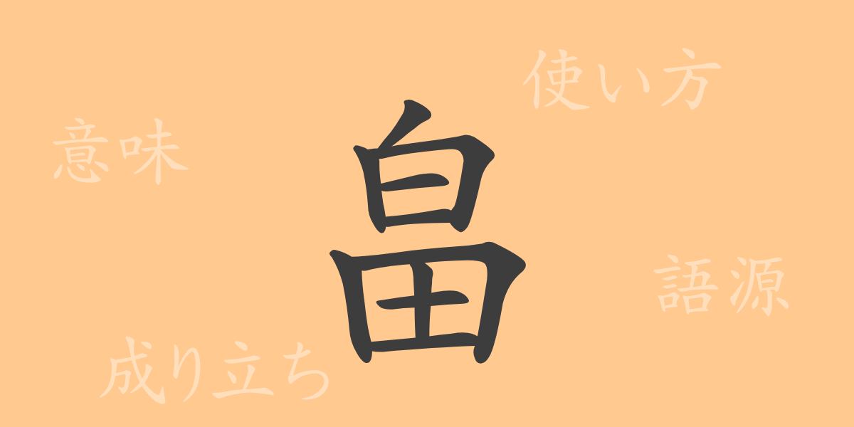 畠（はたけ）の漢字の成り立ち(語源)と意味、使い方、読み方、画数、部首