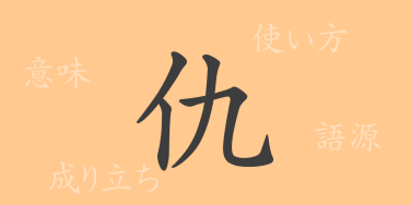 仇（キュウ）の漢字の成り立ち(語源)と意味、使い方、読み方、画数、部首