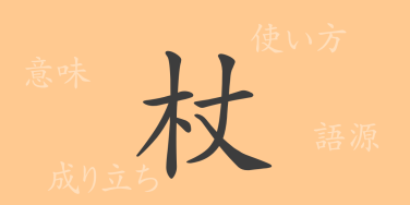 杖（ジョウ）の漢字の成り立ち(語源)と意味、使い方、読み方、画数、部首