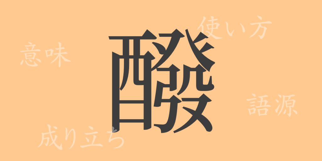 醱（ハツ）の漢字の成り立ち(語源)と意味、使い方、読み方、画数、部首