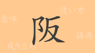 阪（ハン）の漢字の成り立ち(語源)と意味、使い方、読み方、画数、部首