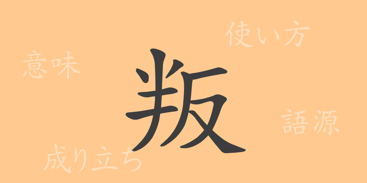 叛（ハン）の漢字の成り立ち(語源)と意味、使い方、読み方、画数、部首
