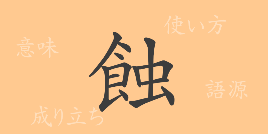 蝕(ショク)の漢字の成り立ち(語源)と意味、使い方、読み方、画数、部首 蝕(ショク)の漢字の成り立ち(語源)と意味、使い方、読み方、画数、部首
