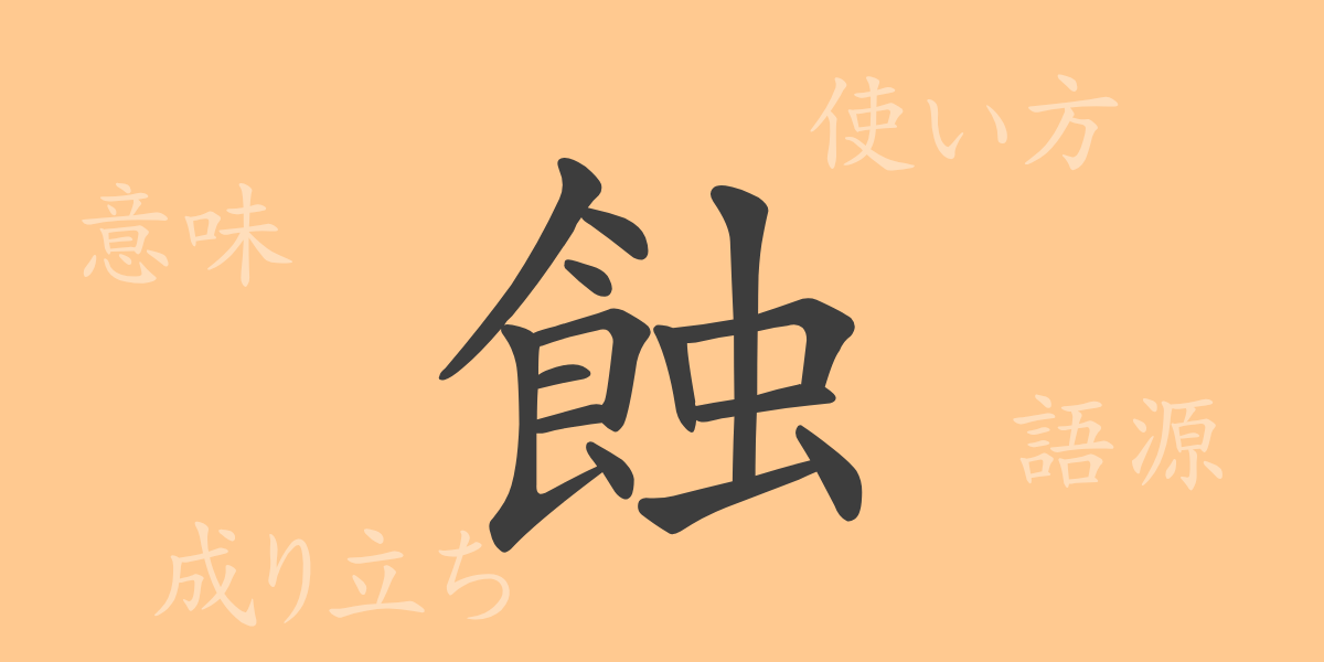 蝕（ショク）の漢字の成り立ち(語源)と意味、使い方、読み方、画数、部首