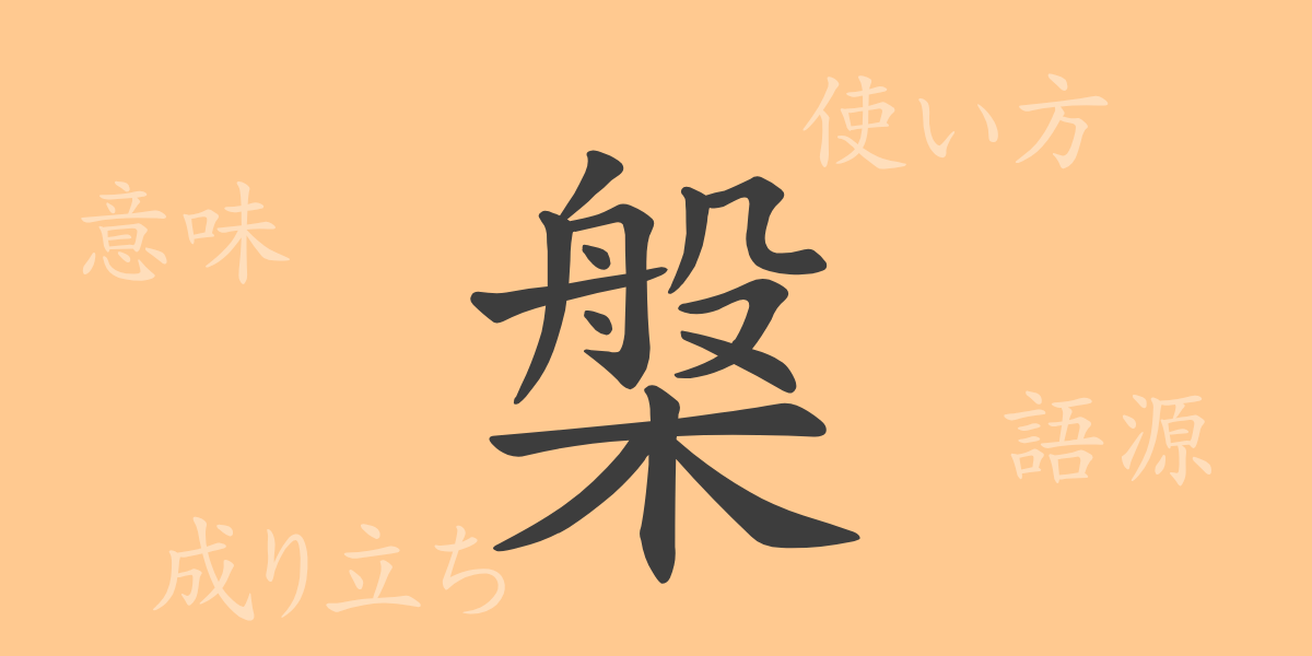 槃（ハン）の漢字の成り立ち(語源)と意味、使い方、読み方、画数、部首
