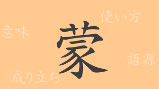 蒙（モウ）の漢字の成り立ち(語源)と意味、使い方、読み方、画数、部首