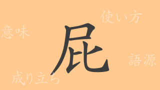 屁（ヒ）の漢字の成り立ち(語源)と意味、使い方、読み方、画数、部首