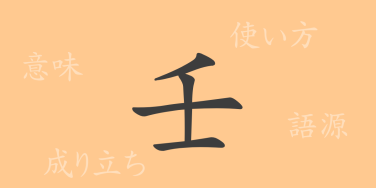 壬（ジン）の漢字の成り立ち(語源)と意味、使い方、読み方、画数、部首