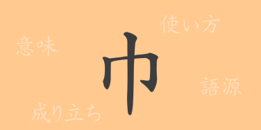 巾（キン）の漢字の成り立ち(語源)と意味、使い方、読み方、画数、部首
