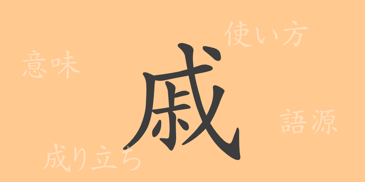 戚（セキ）の漢字の成り立ち(語源)と意味、使い方、読み方、画数、部首