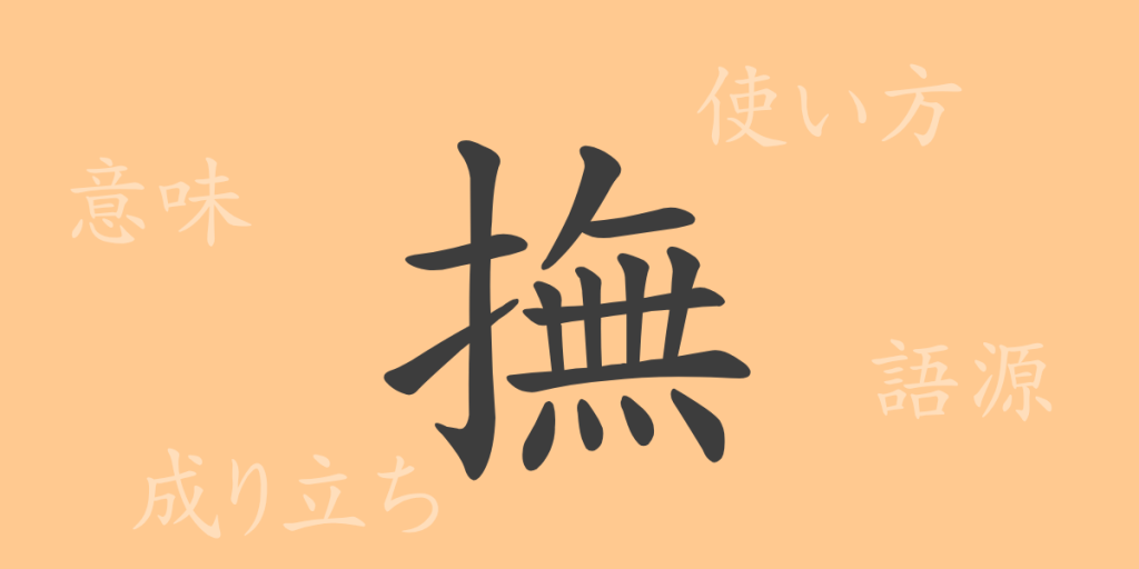 撫（ブ）の漢字の成り立ち(語源)と意味、使い方、読み方、画数、部首