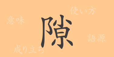 隙（ゲキ）の漢字の成り立ち(語源)と意味、使い方、読み方、画数、部首