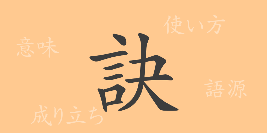 訣（ケツ）の漢字の成り立ち(語源)と意味、使い方、読み方、画数、部首