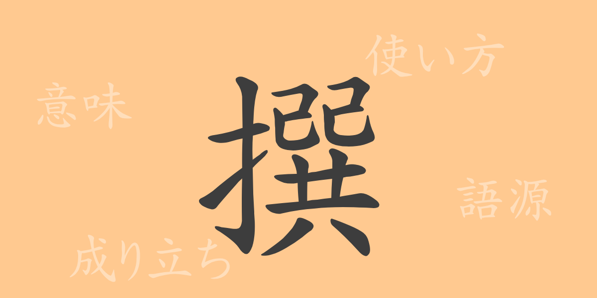 撰（セン）の漢字の成り立ち(語源)と意味、使い方、読み方、画数、部首