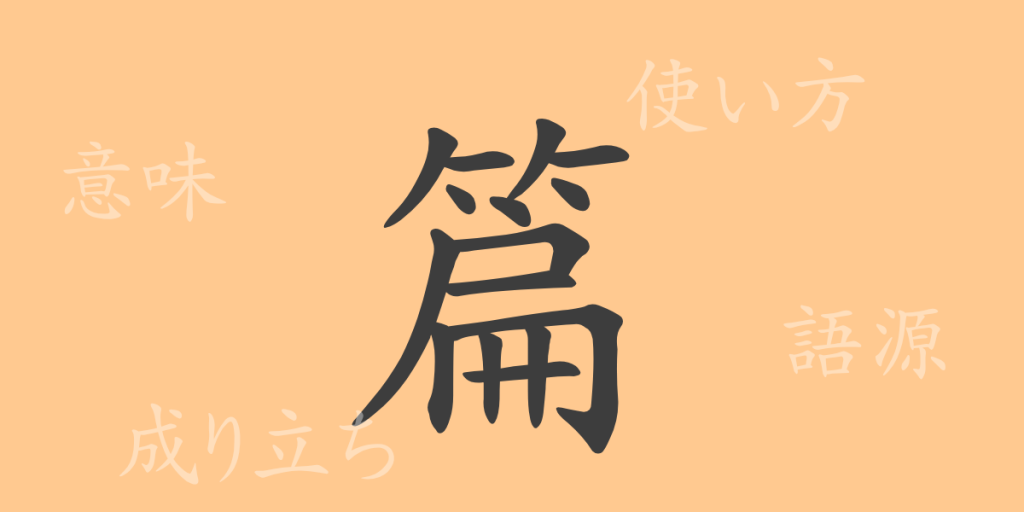 篇(ヘン)の漢字の成り立ち(語源)と意味、使い方、読み方、画数、部首 篇(ヘン)の漢字の成り立ち(語源)と意味、使い方、読み方、画数、部首