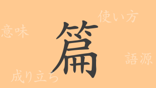 篇（ヘン）の漢字の成り立ち(語源)と意味、使い方、読み方、画数、部首