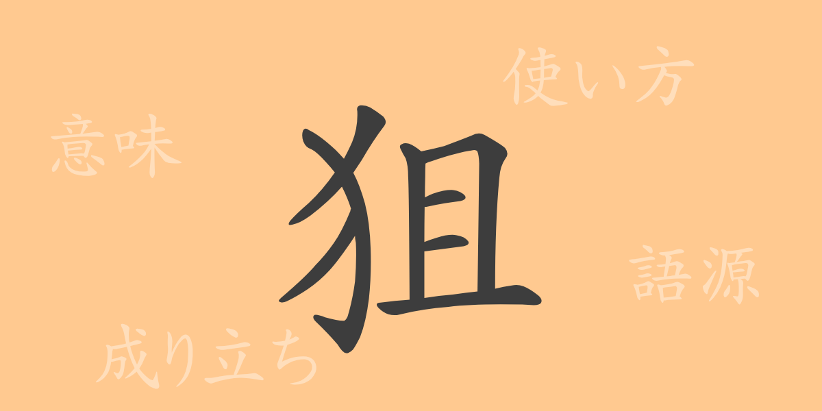 狙（ソ）の漢字の成り立ち(語源)と意味、使い方、読み方、画数、部首