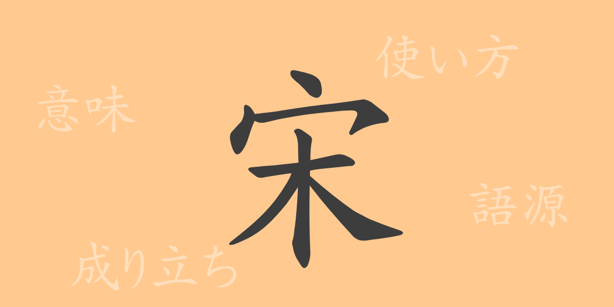 宋（ソウ）の漢字の成り立ち(語源)と意味、使い方、読み方、画数、部首