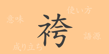 袴（コ）の漢字の成り立ち(語源)と意味、使い方、読み方、画数、部首
