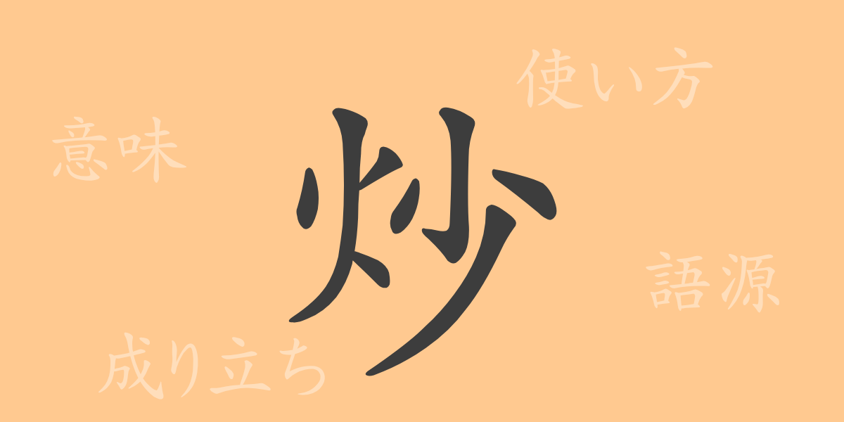 炒（ソウ）の漢字の成り立ち(語源)と意味、使い方、読み方、画数、部首