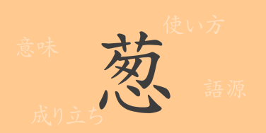 葱（ソウ）の漢字の成り立ち(語源)と意味、使い方、読み方、画数、部首