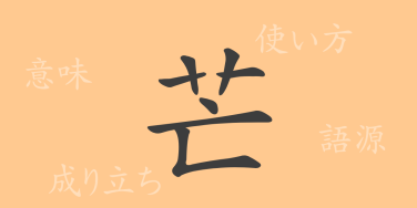芒（ボウ）の漢字の成り立ち(語源)と意味、使い方、読み方、画数、部首
