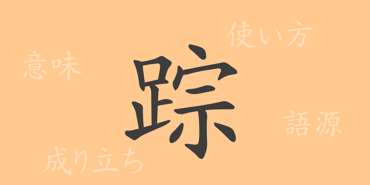 踪（ソウ）の漢字の成り立ち(語源)と意味、使い方、読み方、画数、部首