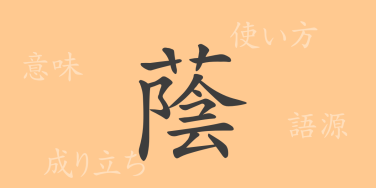 蔭（イン）の漢字の成り立ち(語源)と意味、使い方、読み方、画数、部首