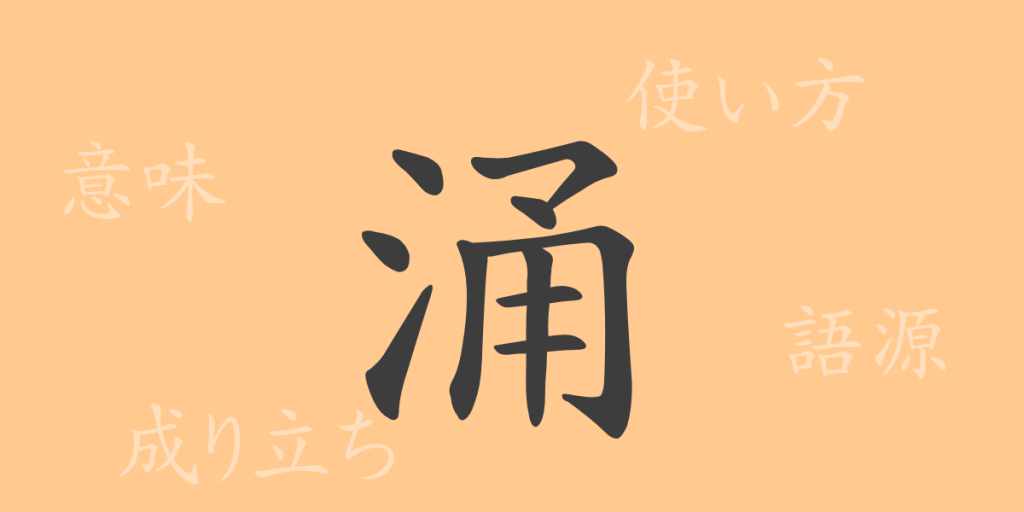 涌（ヨウ）の漢字の成り立ち(語源)と意味、使い方、読み方、画数、部首