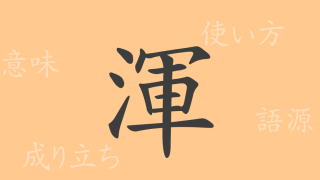 渾（コン）の漢字の成り立ち(語源)と意味、使い方、読み方、画数、部首