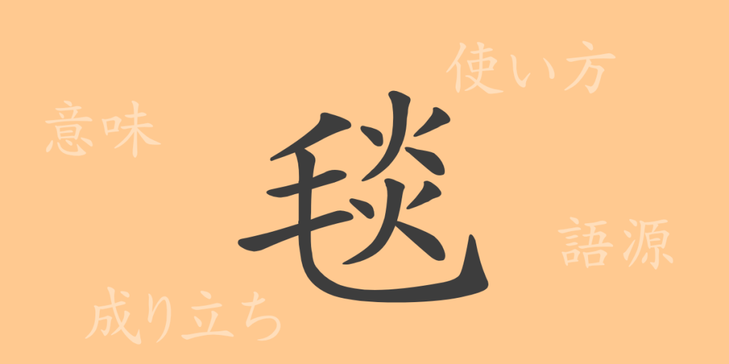 毯(タン)の漢字の成り立ち(語源)と意味、使い方、読み方、画数、部首 毯(タン)の漢字の成り立ち(語源)と意味、使い方、読み方、画数、部首
